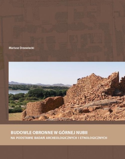 Mariusz Drzewiecki - Budowle obronne w Górnej Nubii na podstawie badań archeologicznych i etnologicznych