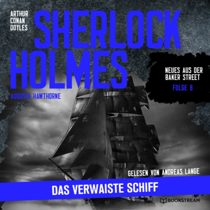 Sherlock Holmes: Das verwaiste Schiff - Neues aus der Baker Street, Folge 8 (Ungek?rzt)