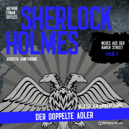 Sir Arthur Conan Doyle - Sherlock Holmes: Der doppelte Adler - Neues aus der Baker Street, Folge 2 (Ungekürzt)