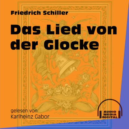 Friedrich Schiller - Das Lied von der Glocke (Ungekürzt)