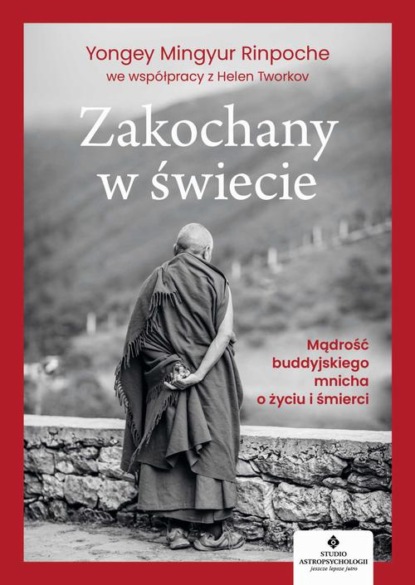 Yongey Mingyur Rinpoche - Zakochany w świecie. Mądrość buddyjskiego mnicha o życiu i śmierci