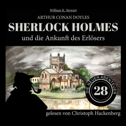 Sir Arthur Conan Doyle - Sherlock Holmes und die Ankunft des Erlösers - Die neuen Abenteuer, Folge 28 (Ungekürzt)