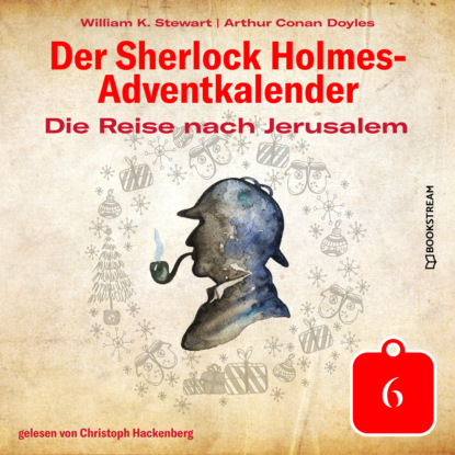 Sir Arthur Conan Doyle - Die Reise nach Jerusalem - Der Sherlock Holmes-Adventkalender, Tag 6 (Ungekürzt)