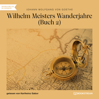 Johann Wolfgang von Goethe - Wilhelm Meisters Wanderjahre, Buch 2 (Ungekürzt)