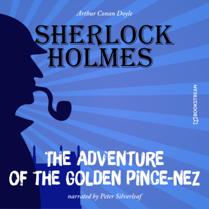 Sir Arthur Conan Doyle - The Adventure of the Golden Pince-Nez (Unabridged)
