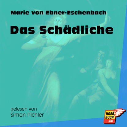 Marie von Ebner-Eschenbach - Das Schädliche (Ungekürzt)