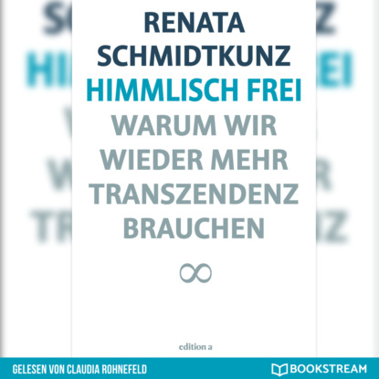 Ксюша Ангел - Himmlisch frei - Warum wir wieder mehr Transzendenz brauchen (Ungekürzt)