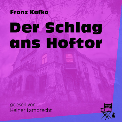 Franz Kafka - Der Schlag ans Hoftor (Ungekürzt)