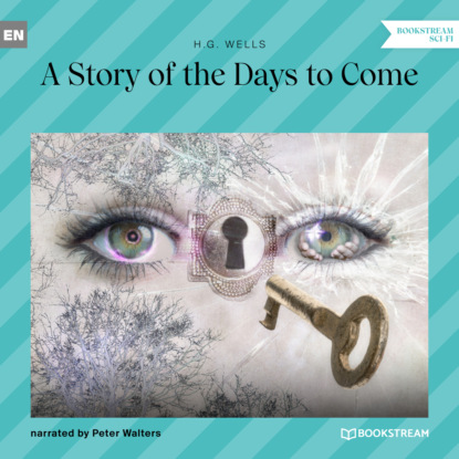 H. G. Wells - A Story of the Days to Come (Unabridged)