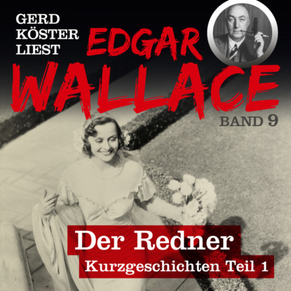 Edgar Wallace - Der Redner - Gerd Köster liest Edgar Wallace - Kurzgeschichten Teil 1, Band 9 (Ungekürzt)