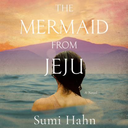 The Mermaid from Jeju (Unabridged) - Sumi Hahn