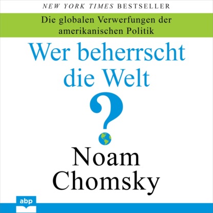 Noam  Chomsky - Wer beherrscht die Welt? - Die globalen Verwerfungen der amerikanischen Politik (Ungekürzt)