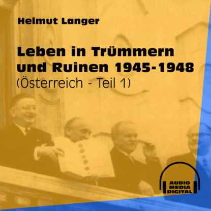 Ксюша Ангел - Leben in Trümmern und Ruinen 1945-1948 - Österreich, Teil 1 (Ungekürzt)