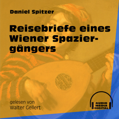 Reisebriefe eines Wiener Spaziergängers (Ungekürzt)