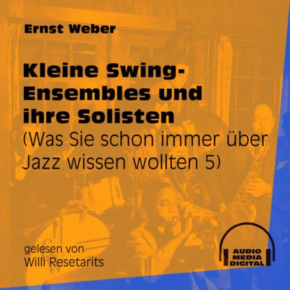 Ernst Weber - Kleine Swing-Ensembles und ihre Solisten - Was Sie schon immer über Jazz wissen wollten, Folge 5 (Ungekürzt)