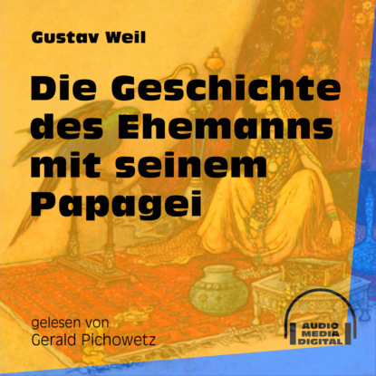 Gustav  Weil - Die Geschichte des Ehemanns mit seinem Papagei (Ungekürzt)