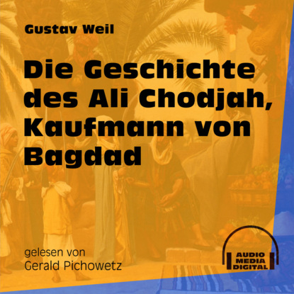 Gustav  Weil - Die Geschichte des Ali Chodjah, Kaufmann von Bagdad (Ungekürzt)