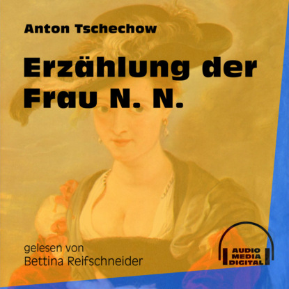 Anton Tschechow - Erzählung der Frau N. N. (Ungekürzt)