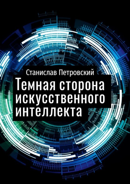 Станислав Петровский - Темная сторона искусственного интеллекта