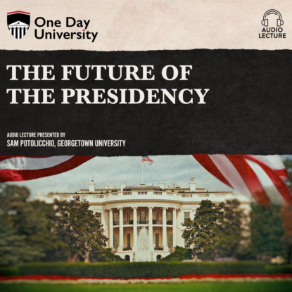 The Future of the Presidency (Unabridged) - Sam Potolicchio
