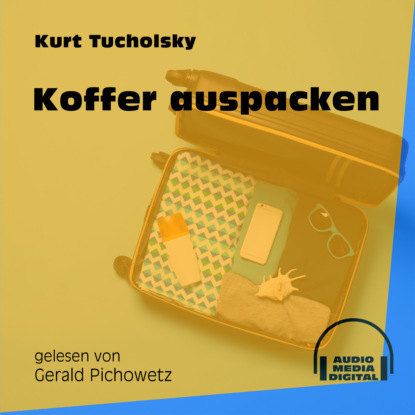 Kurt  Tucholsky - Koffer auspacken (Ungekürzt)
