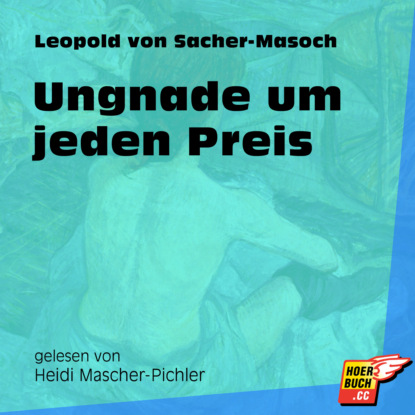 Leopold von Sacher-Masoch - Ungnade um jeden Preis (Ungekürzt)