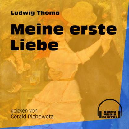 Ludwig Thoma - Meine erste Liebe (Ungekürzt)