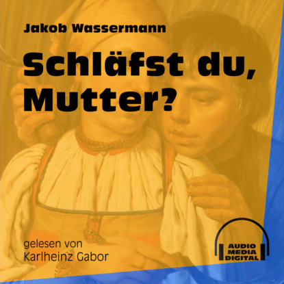 Jakob Wassermann - Schläfst du, Mutter? (Ungekürzt)