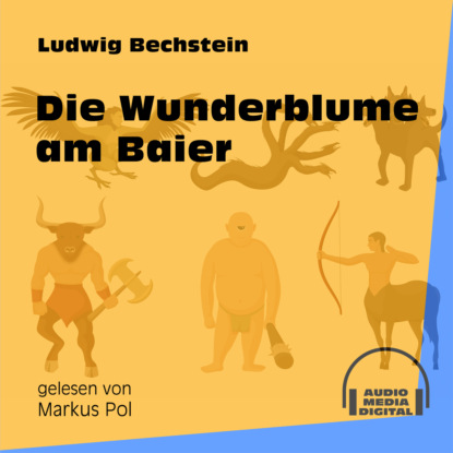 Ludwig Bechstein - Die Wunderblume am Baier (Ungekürzt)