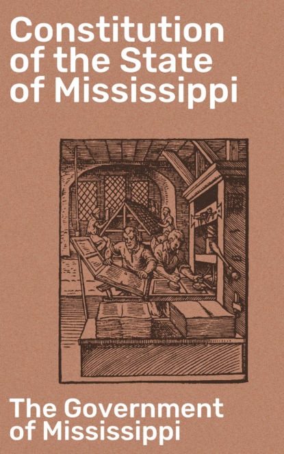 The Government of Mississippi - Constitution of the State of Mississippi