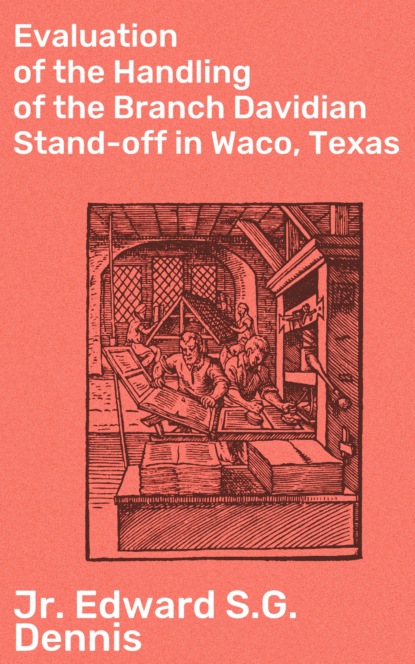 Jr. Edward S.G. Dennis - Evaluation of the Handling of the Branch Davidian Stand-off in Waco, Texas