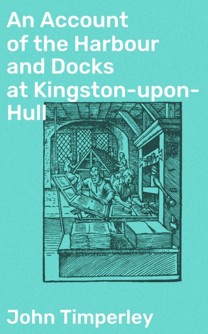 John  Timperley - An Account of the Harbour and Docks at Kingston-upon-Hull