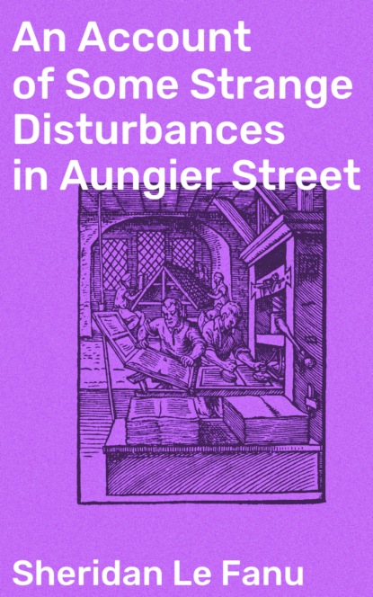 Sheridan Le Fanu - An Account of Some Strange Disturbances in Aungier Street