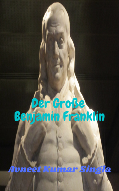 Der Große Benjamin Franklin (Avneet Kumar Singla). 