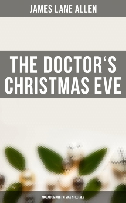 James Lane Allen - The Doctor's Christmas Eve (Musaicum Christmas Specials)