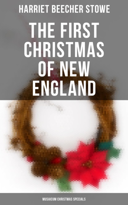 Гарриет Бичер-Стоу - The First Christmas of New England (Musaicum Christmas Specials)