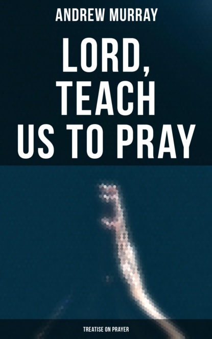 Andrew Murray - Lord, Teach Us To Pray (Treatise On Prayer)