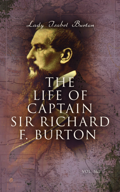 Lady Isabel Burton - The Life of Captain Sir Richard F. Burton (Vol. 1&2)