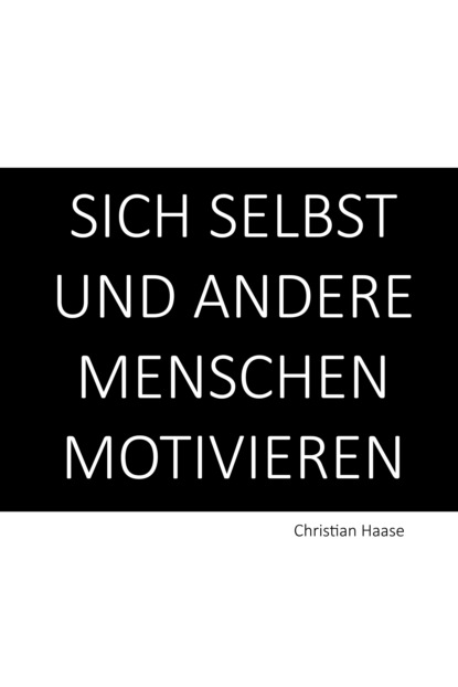 Christian Haase - Sich selbst und andere Menschen motivieren