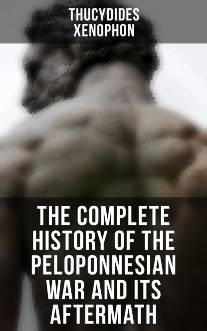 Xenophon - The Complete History of the Peloponnesian War and Its Aftermath