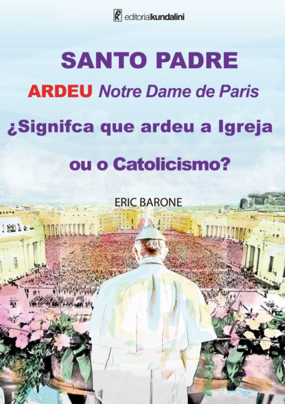 Eric Barone - SANTO PADRE ARDEU Notre Dame de Paris ¿Signifca que ardeu a Igreja ou o Catolicismo?