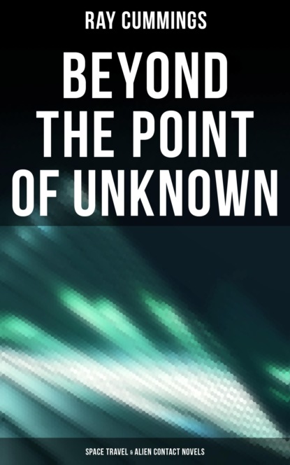 Ray Cummings - Beyond the Point of Unknown (Space Travel & Alien Contact Novels)