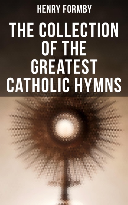 Henry Formby - The Collection of the Greatest Catholic Hymns