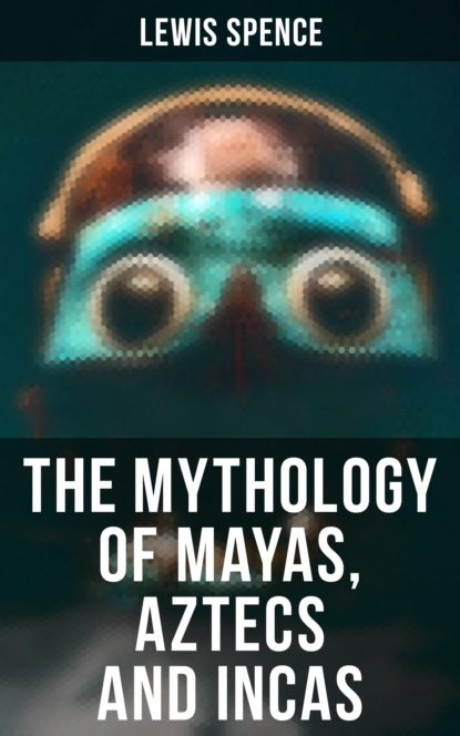 Льюис Спенс - The Mythology of Mayas, Aztecs and Incas