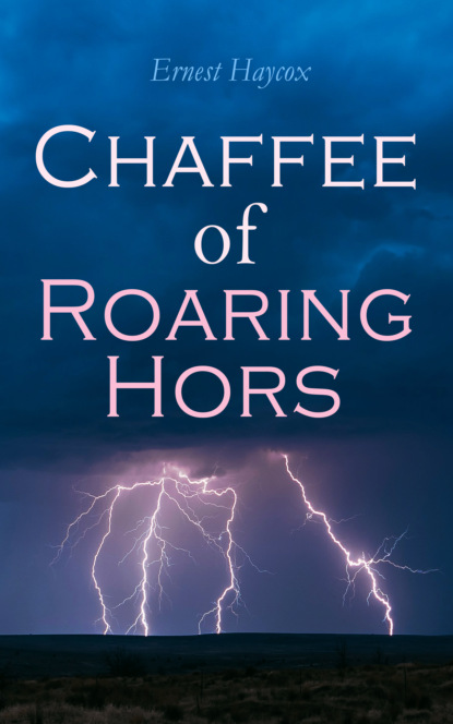 Ernest Haycox - Chaffee of Roaring Horse