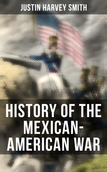 Justin Harvey Smith - History of the Mexican-American War