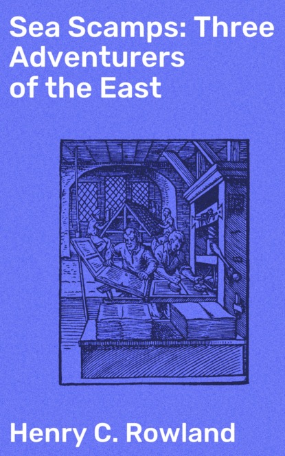 Henry C. Rowland - Sea Scamps: Three Adventurers of the East