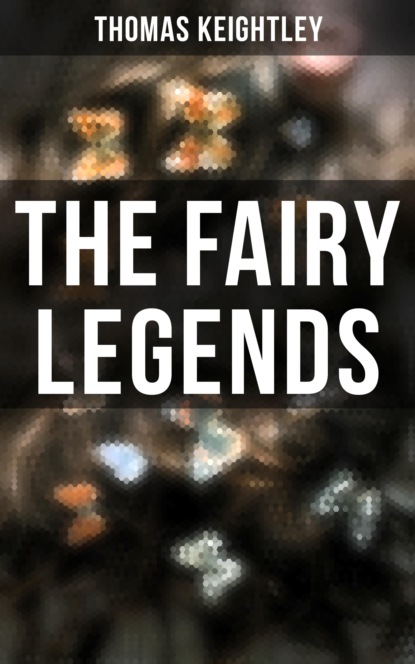 Thomas Keightley - The Fairy Legends