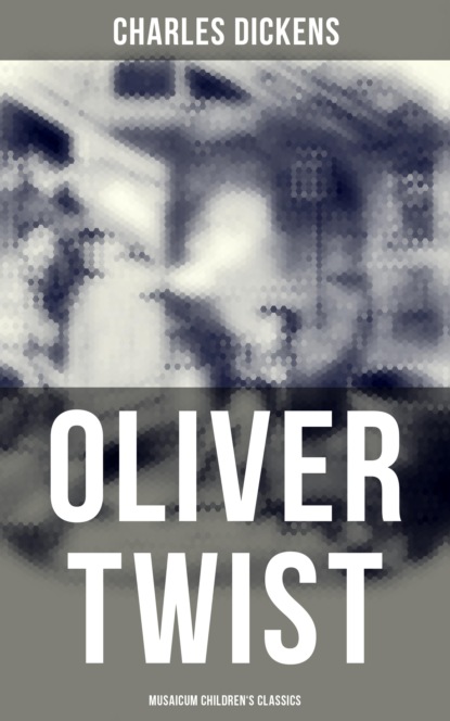 Charles Dickens - Oliver Twist (Musaicum Children's Classics)