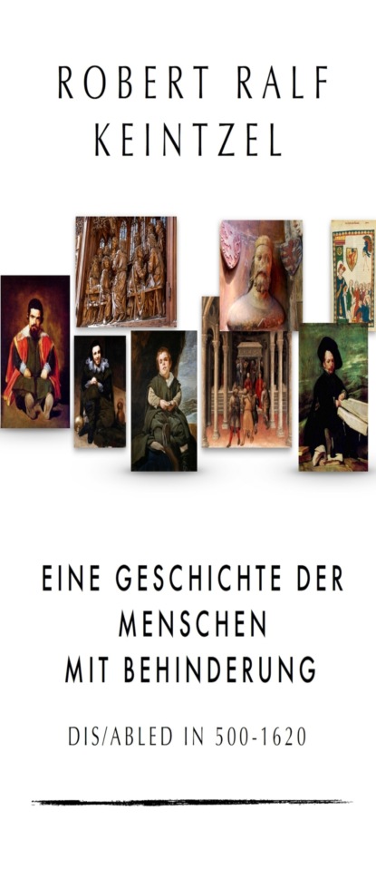 Robert Ralf Keintzel - Eine Geschichte der Menschen mit Behinderung Dis/abled in 500-1620